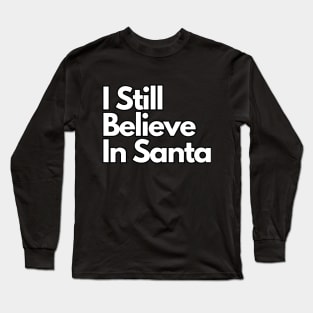 I Still Believe In Santa Long Sleeve T-Shirt